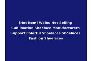 [Hot Item] Weiou Hot-Selling Sublimation Shoelace Manufacturers Support Colorful Shoelaces Shoelaces Fashion Shoelaces