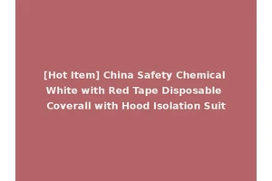 [Hot Item] China Safety Chemical White with Red Tape Disposable Coverall with Hood Isolation Suit