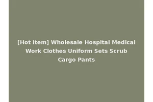 [Hot Item] Wholesale Hospital Medical Work Clothes Uniform Sets Scrub Cargo Pants
