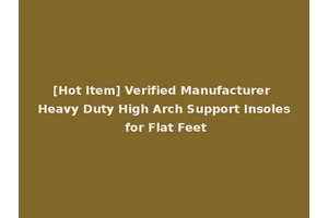 [Hot Item] Verified Manufacturer Heavy Duty High Arch Support Insoles for Flat Feet