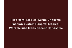 [Hot Item] Medical Scrub Uniforms Fashion Custom Hospital Medical Work Scrubs Mens Decent Handsome