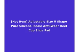 [Hot Item] Adjustable Size U Shape Pure Silicone Insole Anti-Wear Heel Cup Shoe Pad