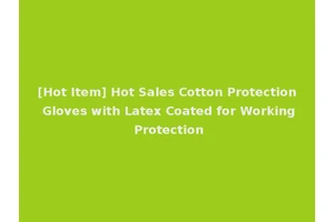 [Hot Item] Hot Sales Cotton Protection Gloves with Latex Coated for Working Protection