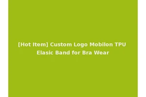[Hot Item] Custom Logo Mobilon TPU Elasic Band for Bra Wear