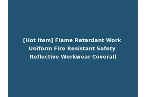 [Hot Item] Flame Retardant Work Uniform Fire Resistant Safety Reflective Workwear Coverall