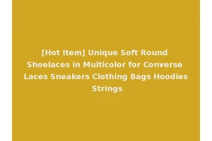 [Hot Item] Unique Soft Round Shoelaces in Multicolor for Converse Laces Sneakers Clothing Bags Hoodies Strings