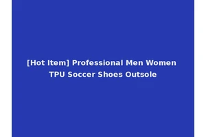 [Hot Item] Professional Men Women TPU Soccer Shoes Outsole