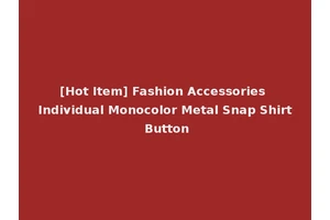 [Hot Item] Fashion Accessories Individual Monocolor Metal Snap Shirt Button