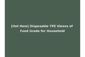 [Hot Item] Disposable TPE Gloves of Food Grade for Household