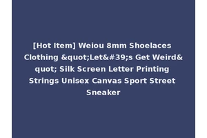 [Hot Item] Weiou 8mm Shoelaces Clothing "Let's Get Weird" Silk Screen Letter Printing Strings Unisex Canvas Sport Street Sneaker
