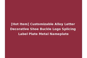 [Hot Item] Customizable Alloy Letter Decorative Shoe Buckle Logo Splicing Label Plate Metal Nameplate