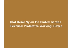 [Hot Item] Nylon PU Coated Garden Electrical Protective Working Gloves