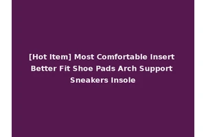 [Hot Item] Most Comfortable Insert Better Fit Shoe Pads Arch Support Sneakers Insole