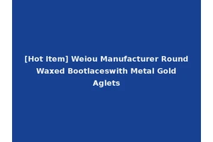 [Hot Item] Weiou Manufacturer Round Waxed Bootlaceswith Metal Gold Aglets