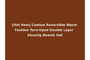 [Hot Item] Custom Reversible Warm Fashion Yarn-Dyed Double Layer Slouchy Beanie Hat