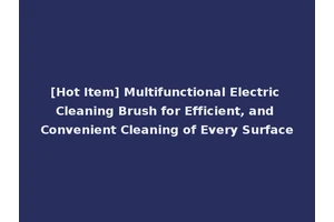 [Hot Item] Multifunctional Electric Cleaning Brush for Efficient, and Convenient Cleaning of Every Surface