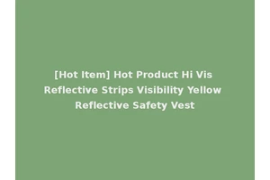 [Hot Item] Hot Product Hi Vis Reflective Strips Visibility Yellow Reflective Safety Vest