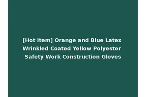 [Hot Item] Orange and Blue Latex Wrinkled Coated Yellow Polyester Safety Work Construction Gloves