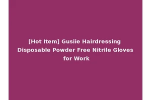 [Hot Item] Gusiie Hairdressing Disposable Powder Free Nitrile Gloves for Work