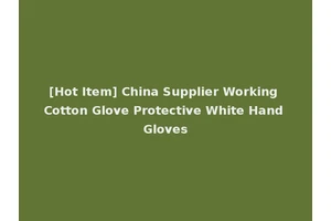 [Hot Item] China Supplier Working Cotton Glove Protective White Hand Gloves