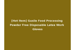 [Hot Item] Gusiie Food Processing Powder Free Disposable Latex Work Gloves