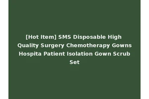 [Hot Item] SMS Disposable High Quality Surgery Chemotherapy Gowns Hospita Patient Isolation Gown Scrub Set