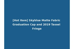 [Hot Item] Skyblue Matte Fabric Graduation Cap and 2019 Tassel Fringe