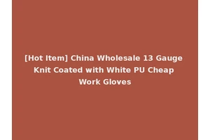 [Hot Item] China Wholesale 13 Gauge Knit Coated with White PU Cheap Work Gloves