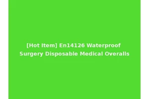 [Hot Item] En14126 Waterproof Surgery Disposable Medical Overalls