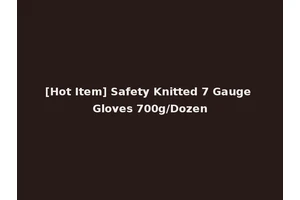 [Hot Item] Safety Knitted 7 Gauge Gloves 700g/Dozen