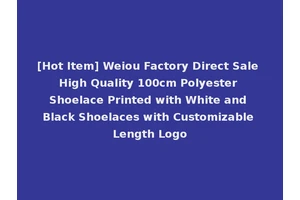 [Hot Item] Weiou Factory Direct Sale High Quality 100cm Polyester Shoelace Printed with White and Black Shoelaces with Customizable Length Logo