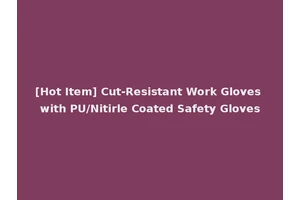 [Hot Item] Cut-Resistant Work Gloves with PU/Nitirle Coated Safety Gloves