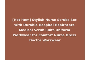 [Hot Item] Stylish Nurse Scrubs Set with Durable Hospital Healthcare Medical Scrub Suits Uniform Workwear for Comfort Nurse Dress Doctor Workwear