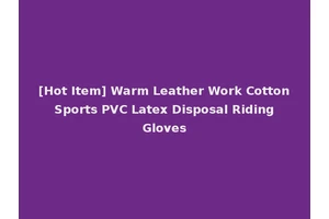 [Hot Item] Warm Leather Work Cotton Sports PVC Latex Disposal Riding Gloves