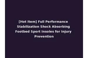 [Hot Item] Full Performance Stabilization Shock Absorbing Footbed Sport Insoles for Injury Prevention