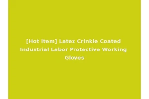 [Hot Item] Latex Crinkle Coated Industrial Labor Protective Working Gloves