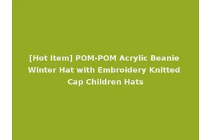 [Hot Item] POM-POM Acrylic Beanie Winter Hat with Embroidery Knitted Cap Children Hats