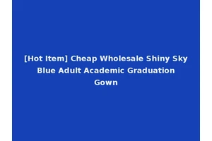 [Hot Item] Cheap Wholesale Shiny Sky Blue Adult Academic Graduation Gown