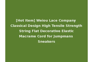 [Hot Item] Weiou Lace Company Classical Design High Tensile Strength String Flat Decorative Elastic Macrame Cord for Jumpmans Sneakers