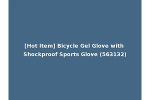 [Hot Item] Bicycle Gel Glove with Shockproof Sports Glove (563132)