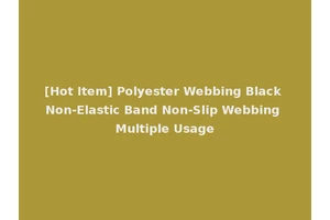 [Hot Item] Polyester Webbing Black Non-Elastic Band Non-Slip Webbing Multiple Usage