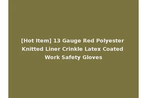 [Hot Item] 13 Gauge Red Polyester Knitted Liner Crinkle Latex Coated Work Safety Gloves