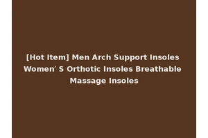[Hot Item] Men Arch Support Insoles Women′ S Orthotic Insoles Breathable Massage Insoles