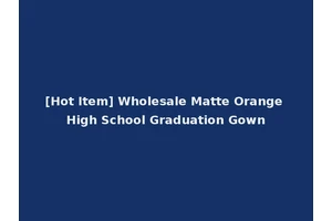[Hot Item] Wholesale Matte Orange High School Graduation Gown