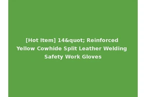 [Hot Item] 14" Reinforced Yellow Cowhide Split Leather Welding Safety Work Gloves
