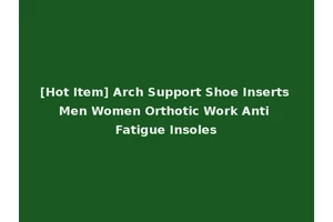 [Hot Item] Arch Support Shoe Inserts Men Women Orthotic Work Anti Fatigue Insoles