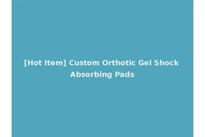 [Hot Item] Custom Orthotic Gel Shock Absorbing Pads