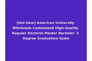 [Hot Item] American University Wholesale Customized High-Quality Regular Doctoral Master Bachelor′ S Degree Graduation Gown