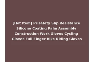 [Hot Item] Prisafety Slip Resistance Silicone Coating Palm Assembly Construction Work Gloves Cycling Gloves Full Finger Bike Riding Gloves
