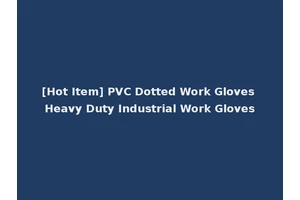 [Hot Item] PVC Dotted Work Gloves Heavy Duty Industrial Work Gloves